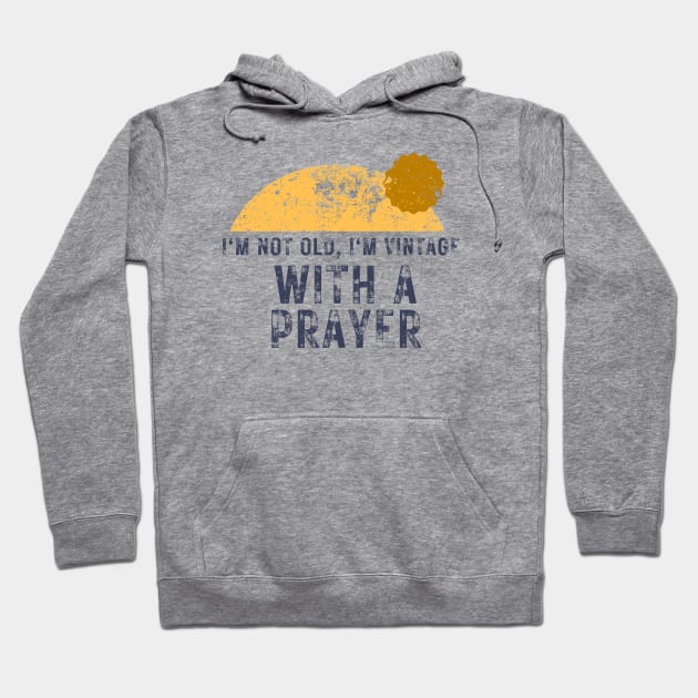 I'm Not Old I'm Vintage With A Prayer Christian Hoodie by PurePrintTeeShop